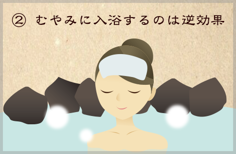②むやみに入浴するのは逆効果